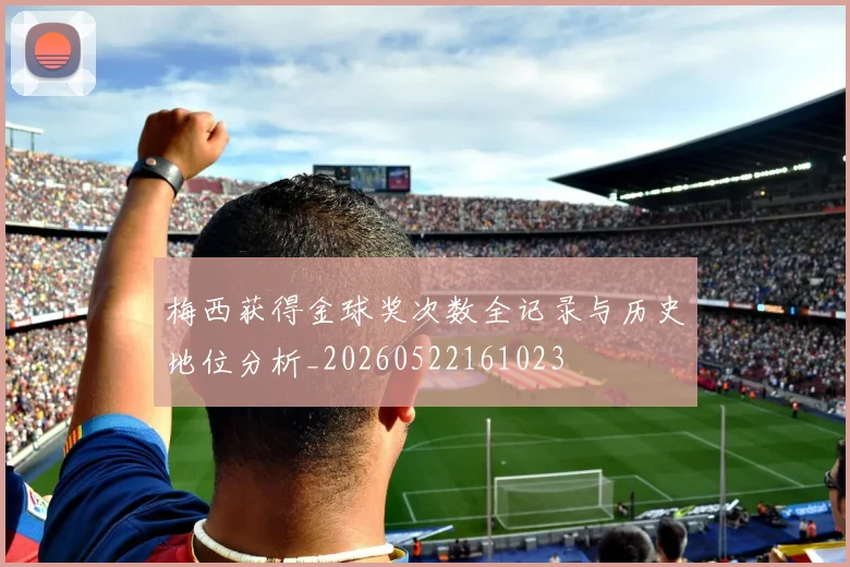 梅西获得金球奖次数全记录与历史地位分析_20260522161023