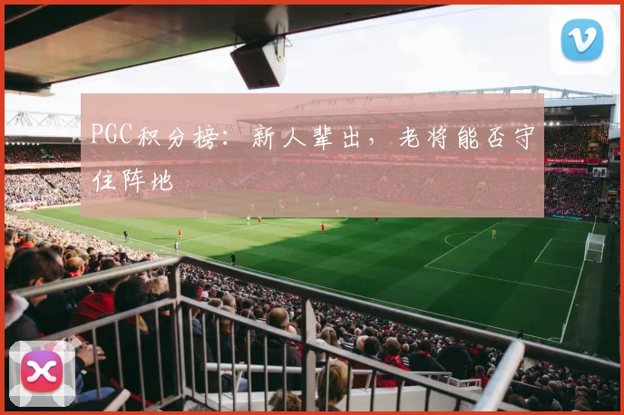 PGC积分榜：新人辈出，老将能否守住阵地